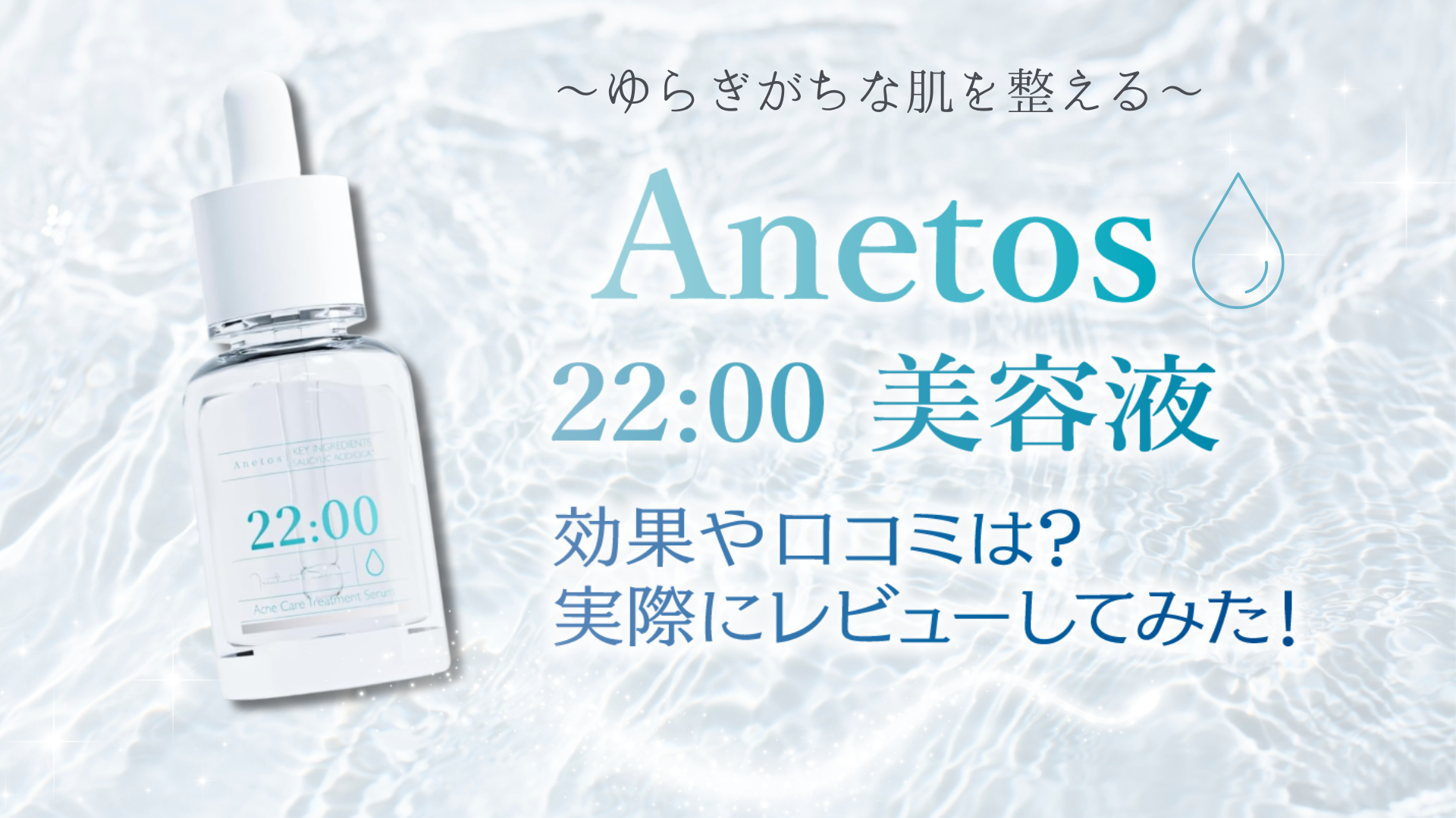Anetos（アネトス）22:00美容液の効果や口コミは？美容ライターがレビューしてみた