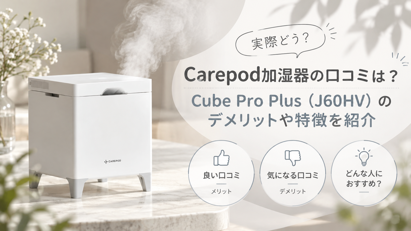 Carepod加湿器の口コミは？Cube Pro Plus（J60HV）のデメリットやお手入れ方法も紹介